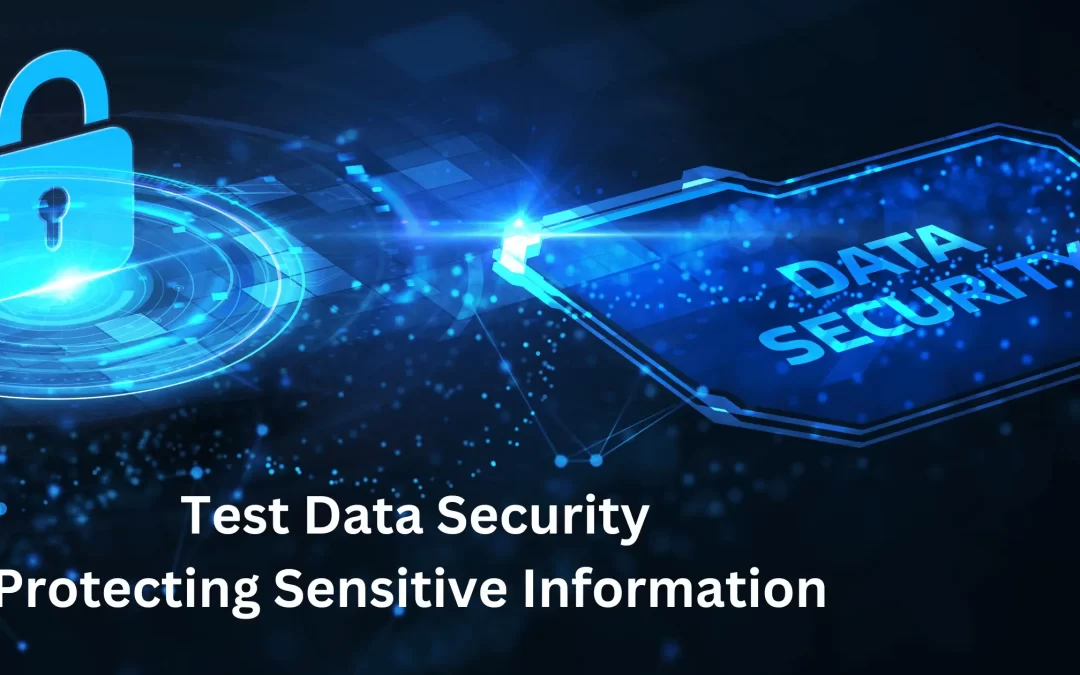 Test Data Security: Protecting Sensitive Information in Testing.